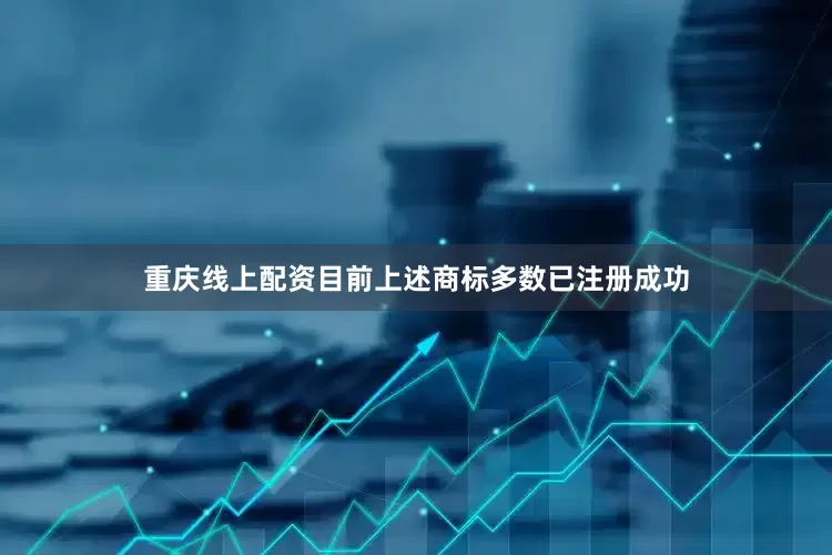重庆线上配资目前上述商标多数已注册成功